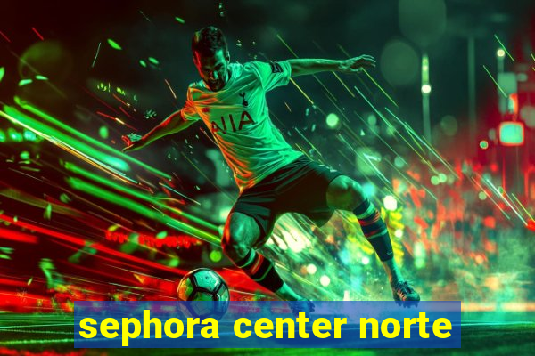 sephora center norte
